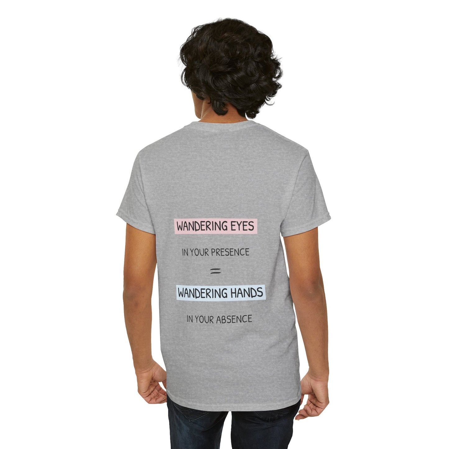 Wandering eyes in your presence = wandering hands in your absence