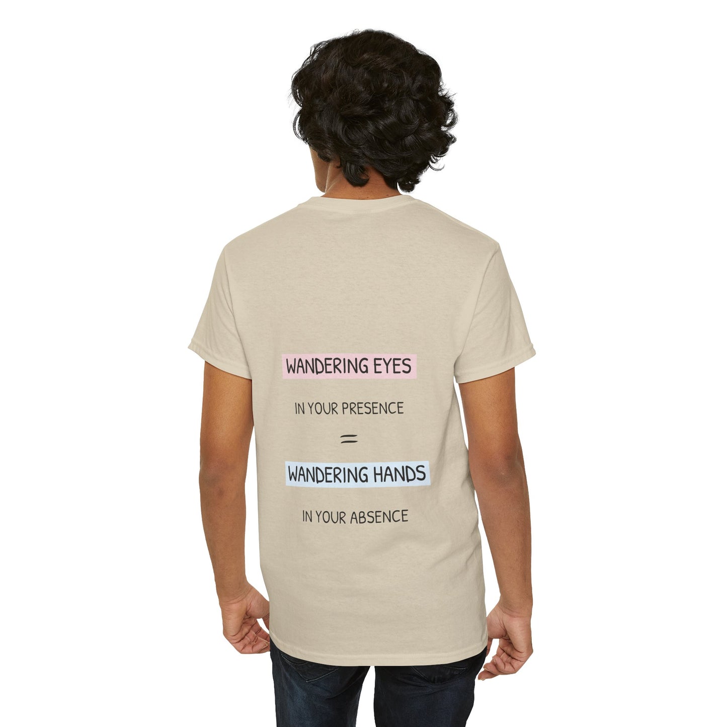 Wandering eyes in your presence = wandering hands in your absence