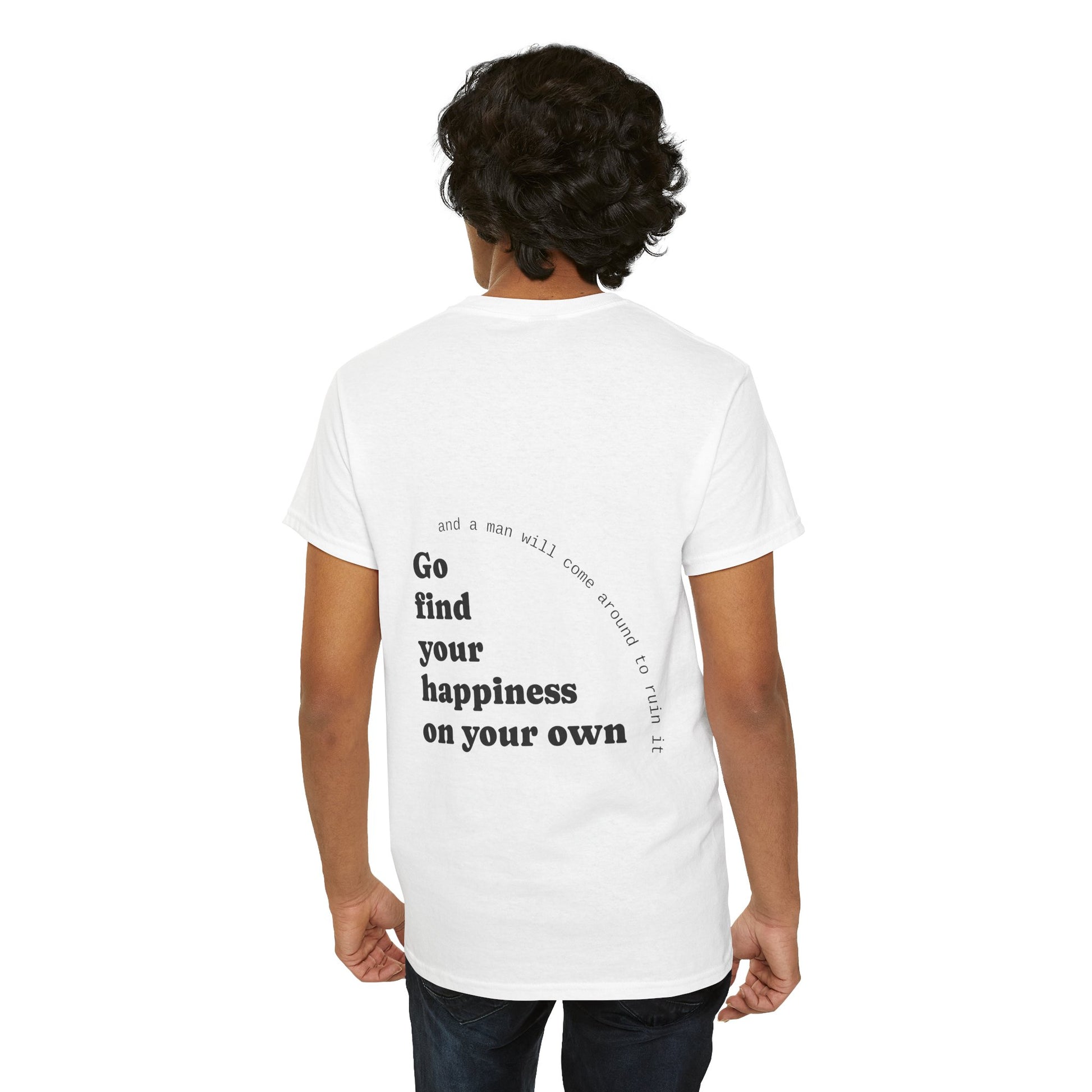 Go find your happiness on your own, and a man will come around to ruin it. - The Voice