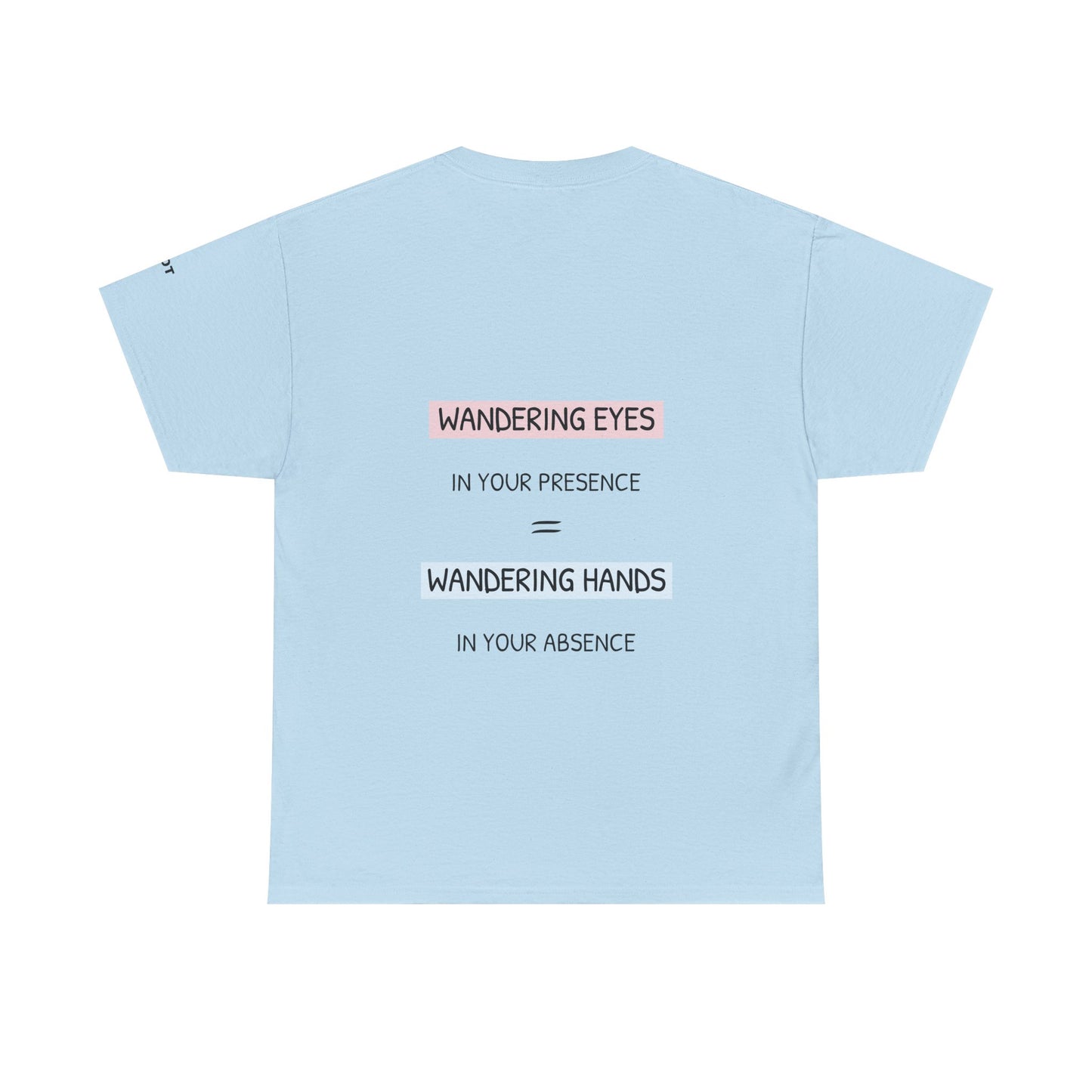 Wandering eyes in your presence = wandering hands in your absence