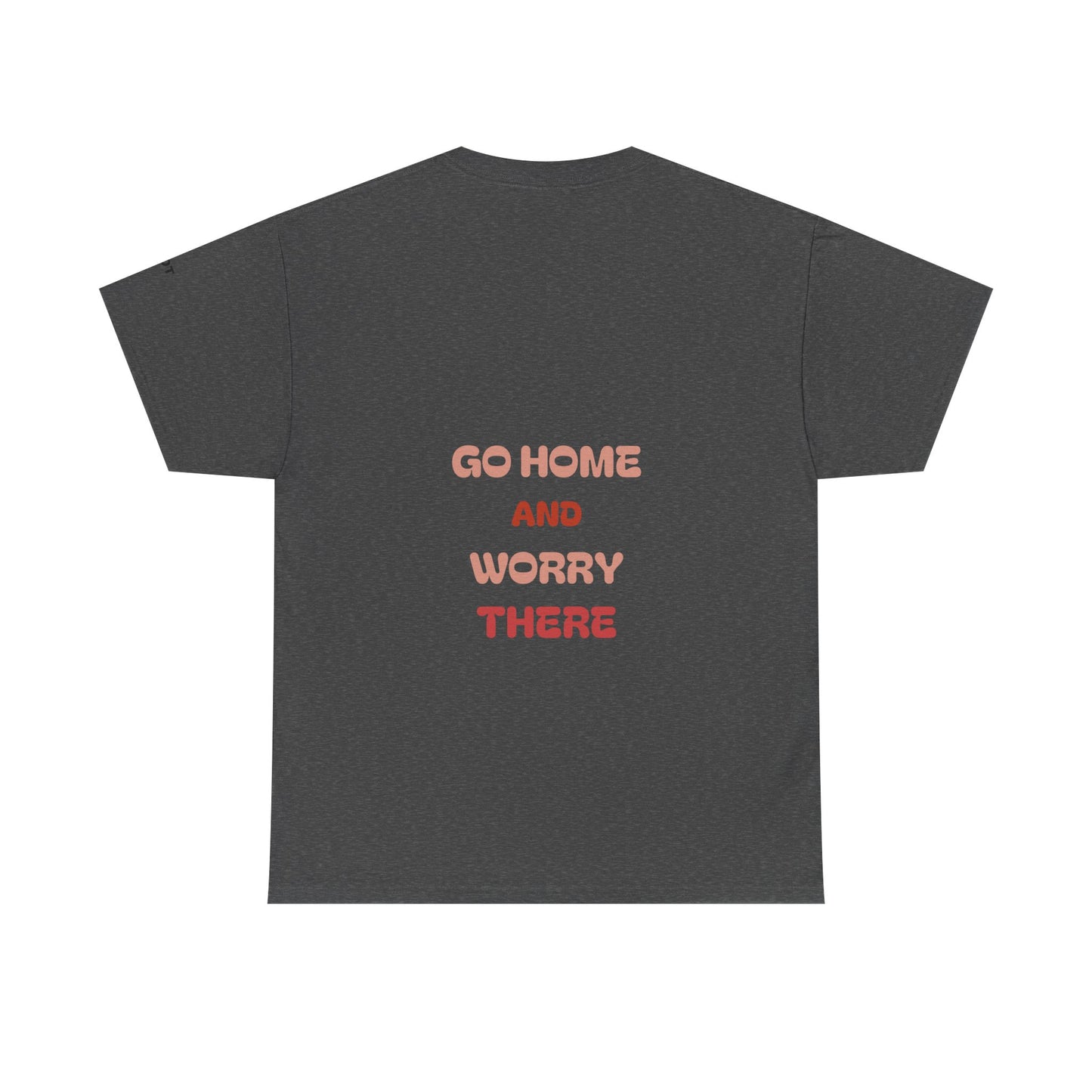 Go home and worry there