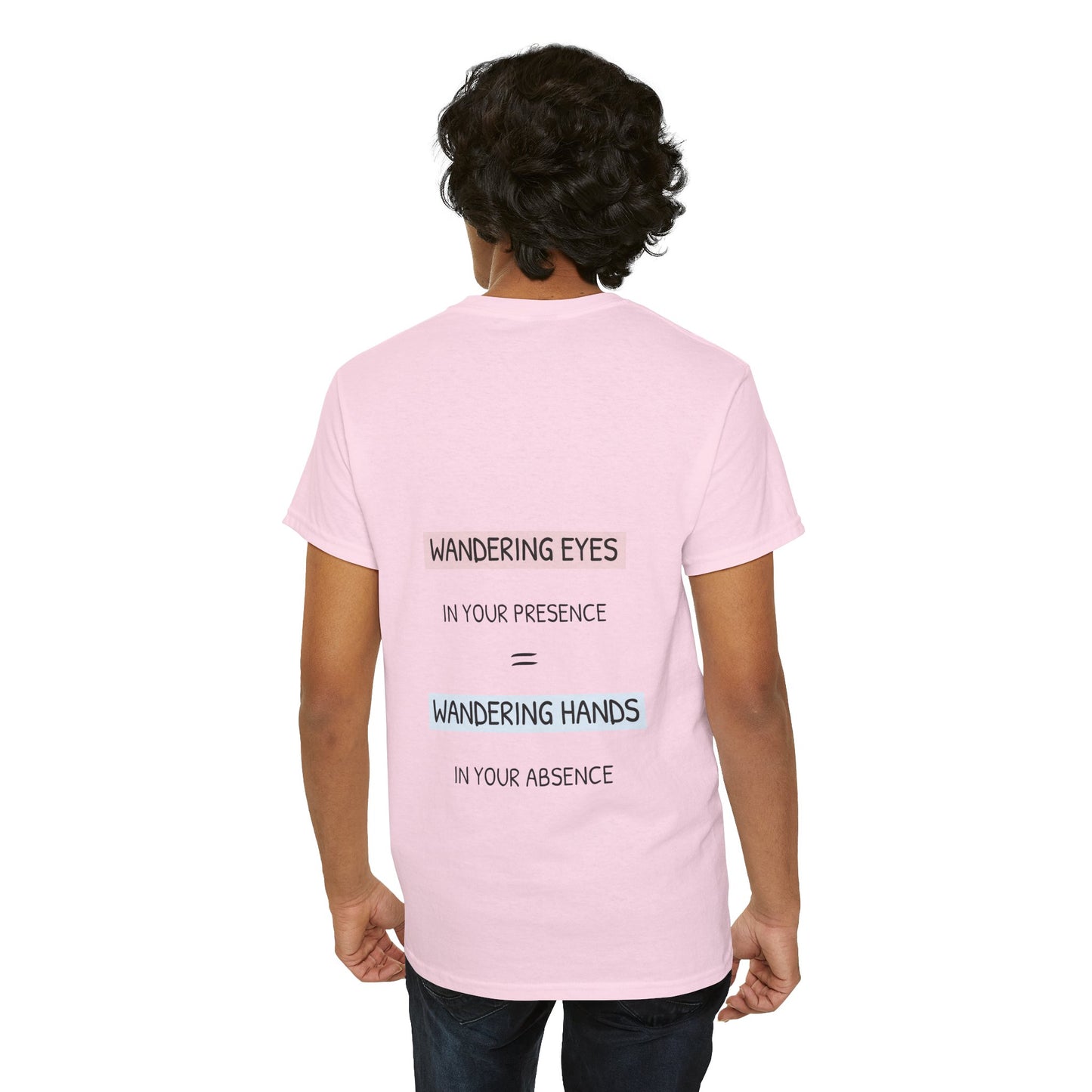 Wandering eyes in your presence = wandering hands in your absence