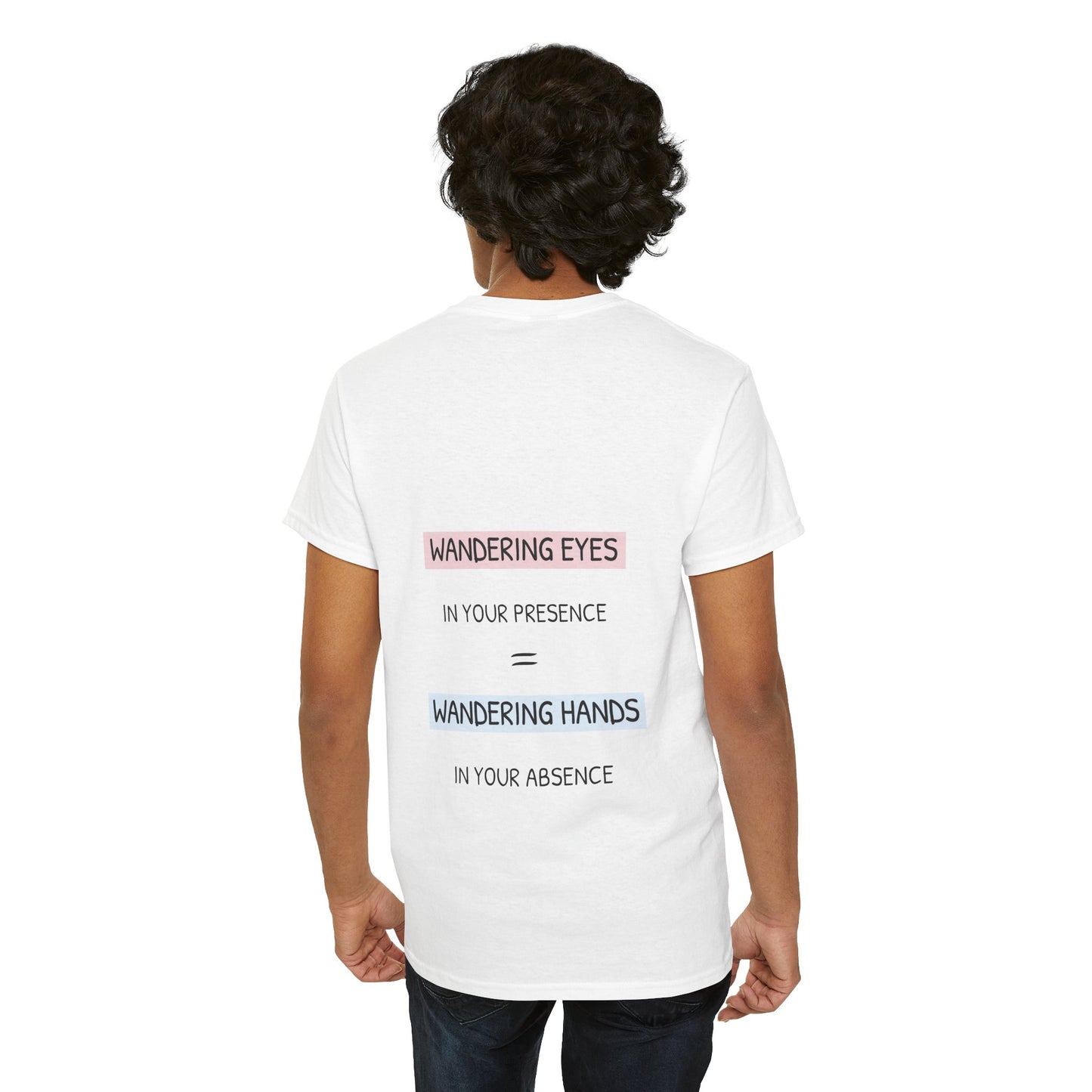 Wandering eyes in your presence = wandering hands in your absence
