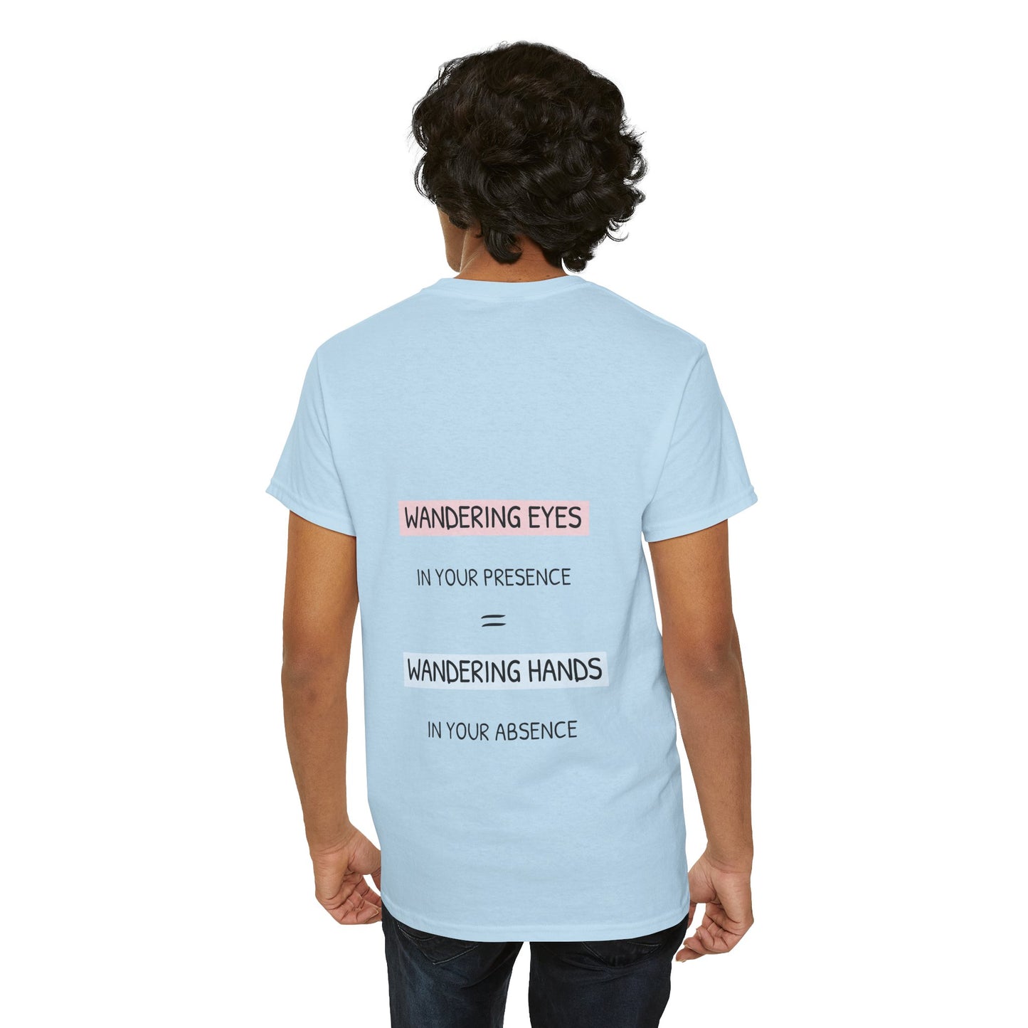Wandering eyes in your presence = wandering hands in your absence