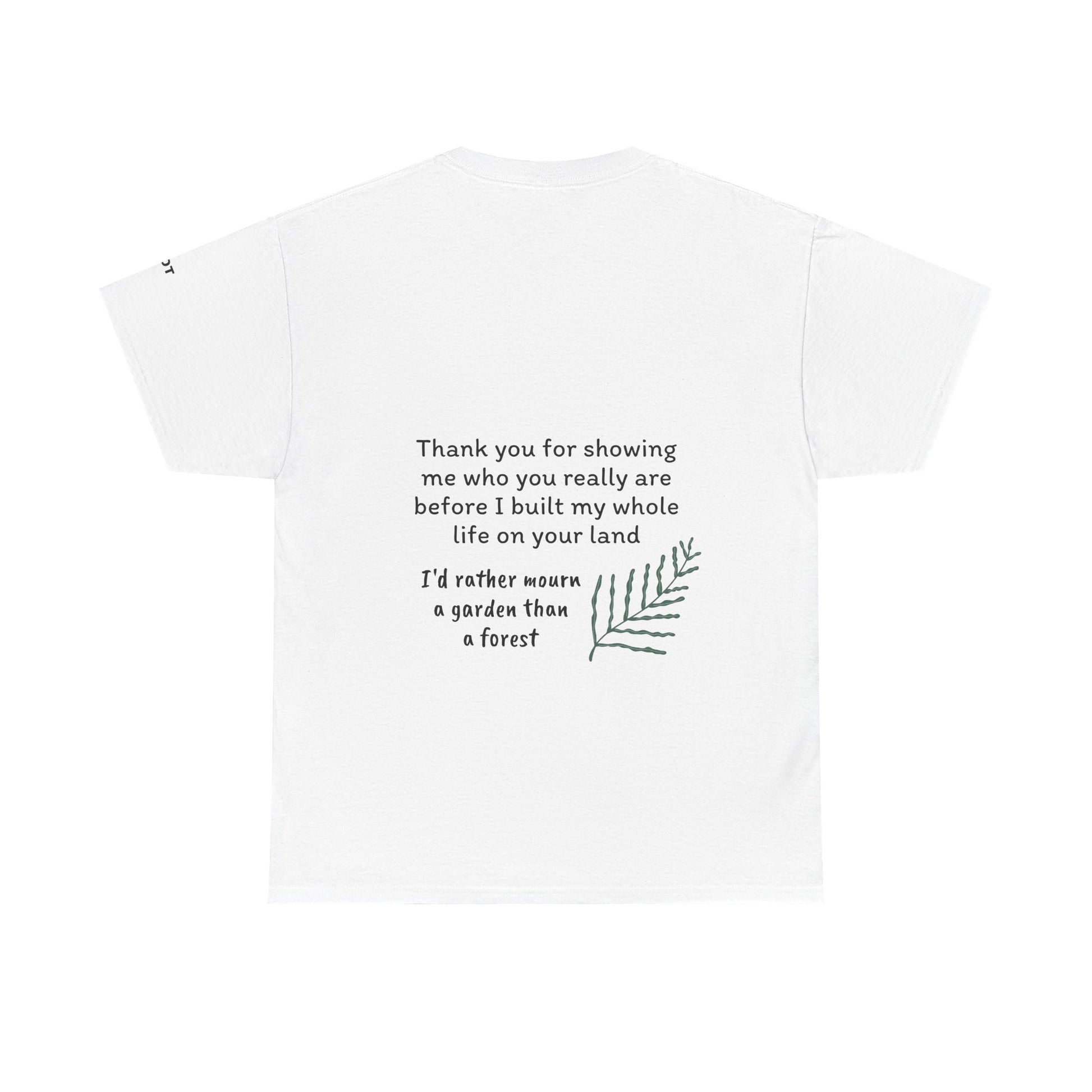 Thank you for showing me who you really are before I built my whole life on your land. I'd rather mourn a garden than a forest - The Voice