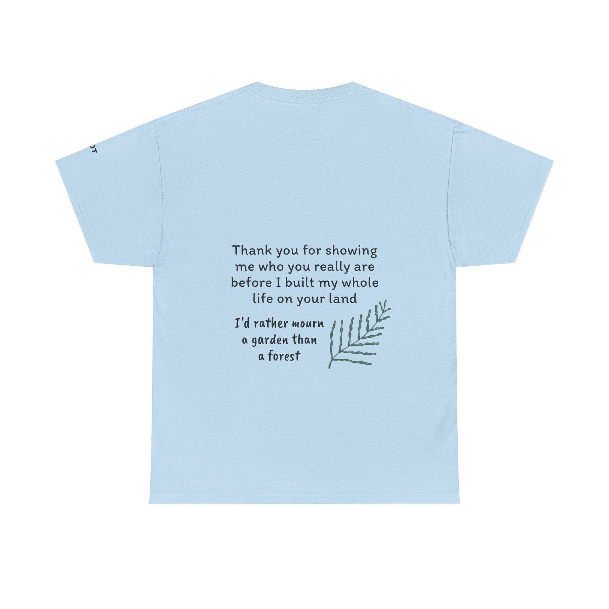 Thank you for showing me who you really are before I built my whole life on your land. I'd rather mourn a garden than a forest - The Voice
