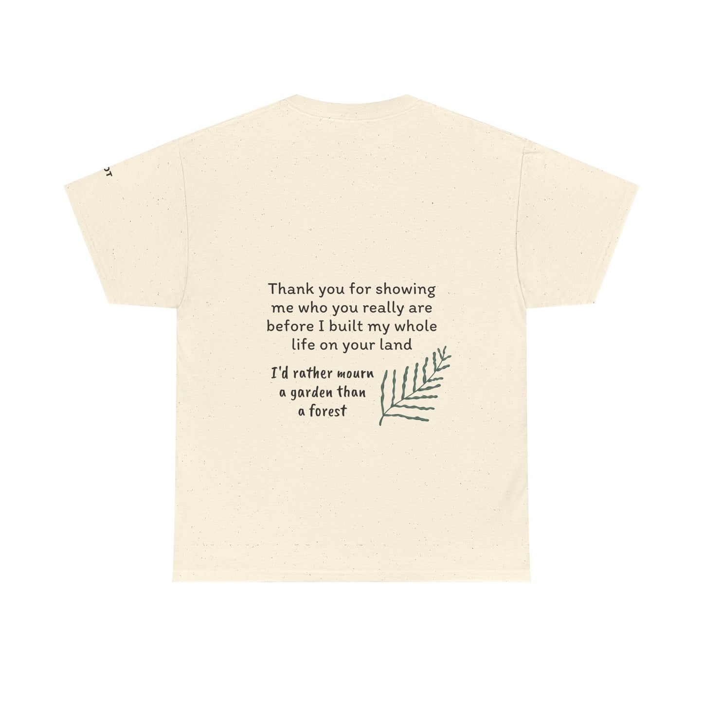 Thank you for showing me who you really are before I built my whole life on your land. I'd rather mourn a garden than a forest - The Voice