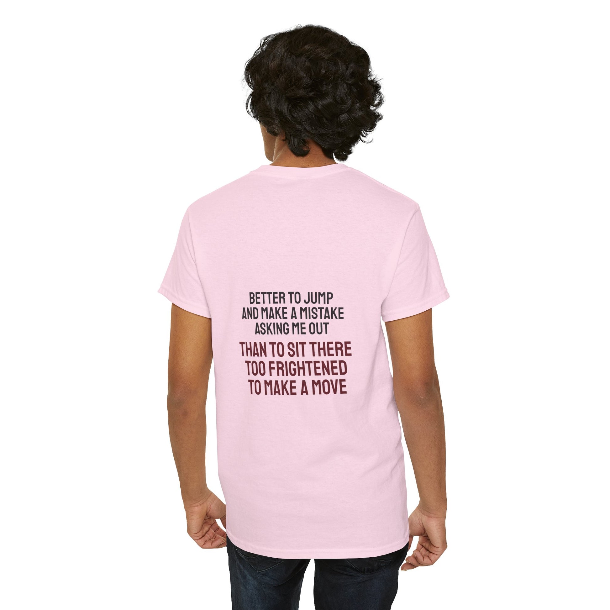 Better to jump and make a mistake asking me out than to sit there too frightened to make a move - The Voice