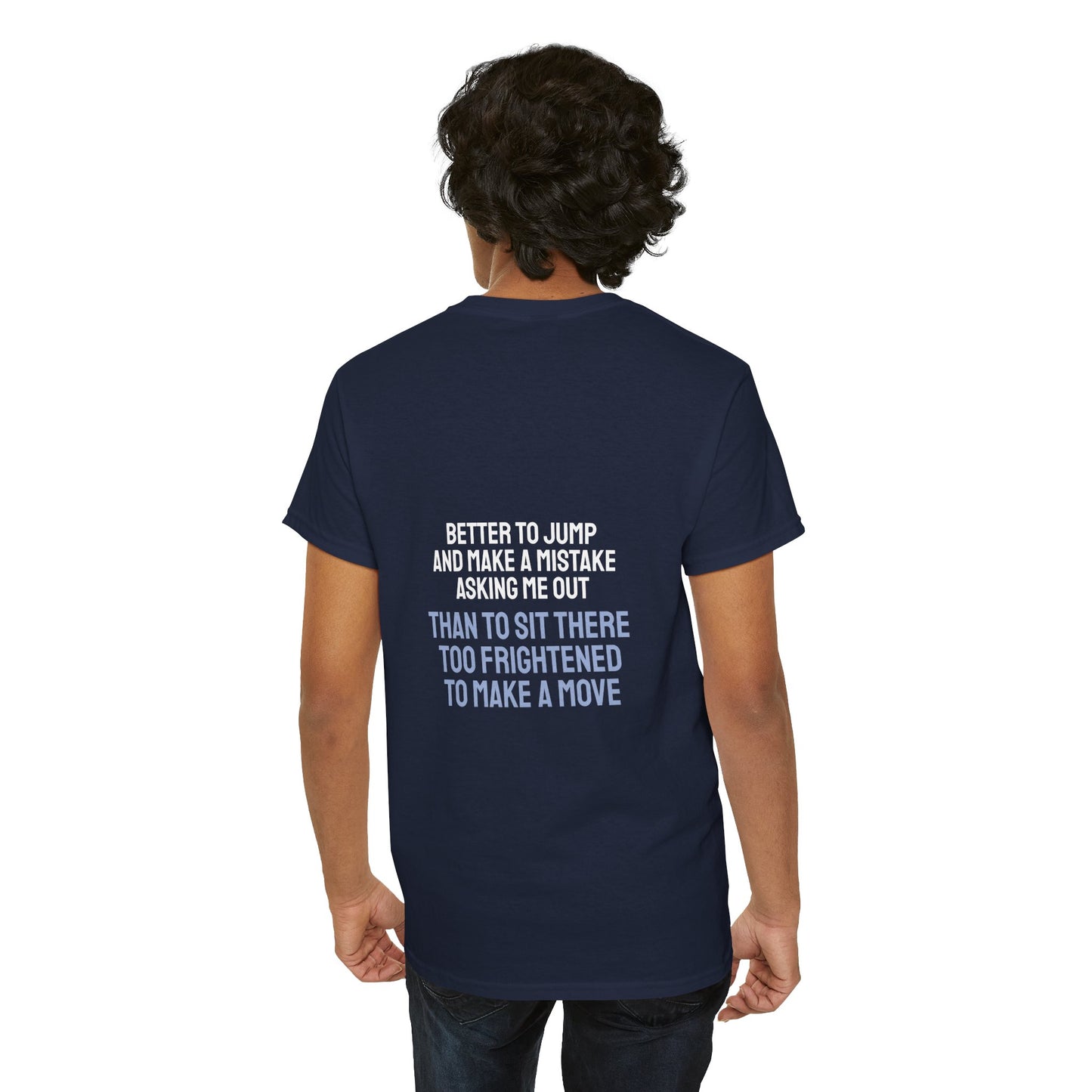 Better to jump and make a mistake asking me out than to sit there too frightened to make a move - The Voice