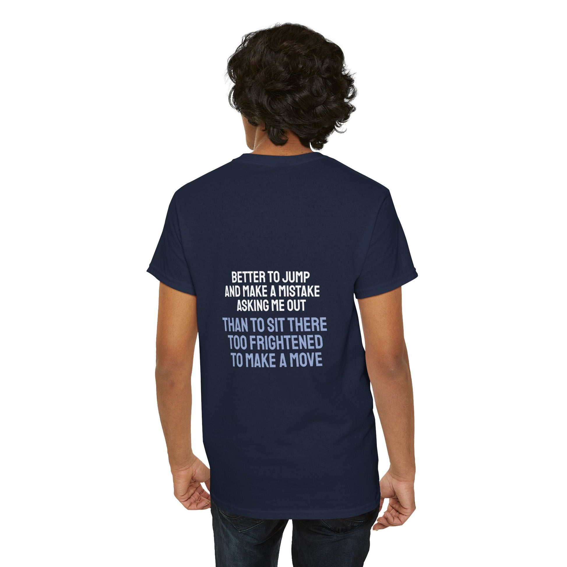 Better to jump and make a mistake asking me out than to sit there too frightened to make a move - The Voice