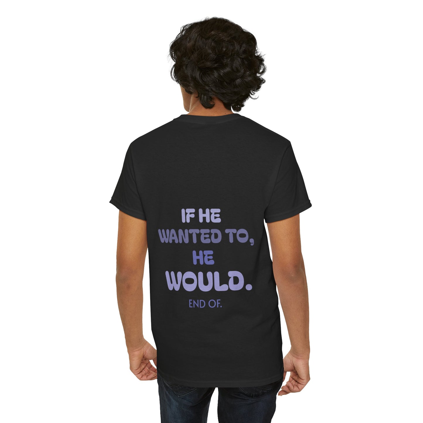 If he wanted to, he would. End of.