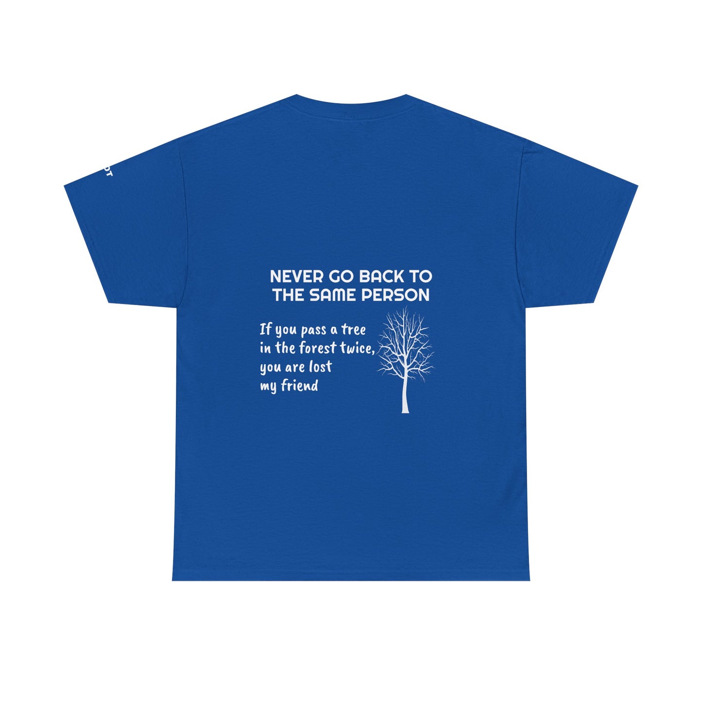 Never go back to the same person. If you pass a tree in the forest twice, you are lost my friend - The Voice