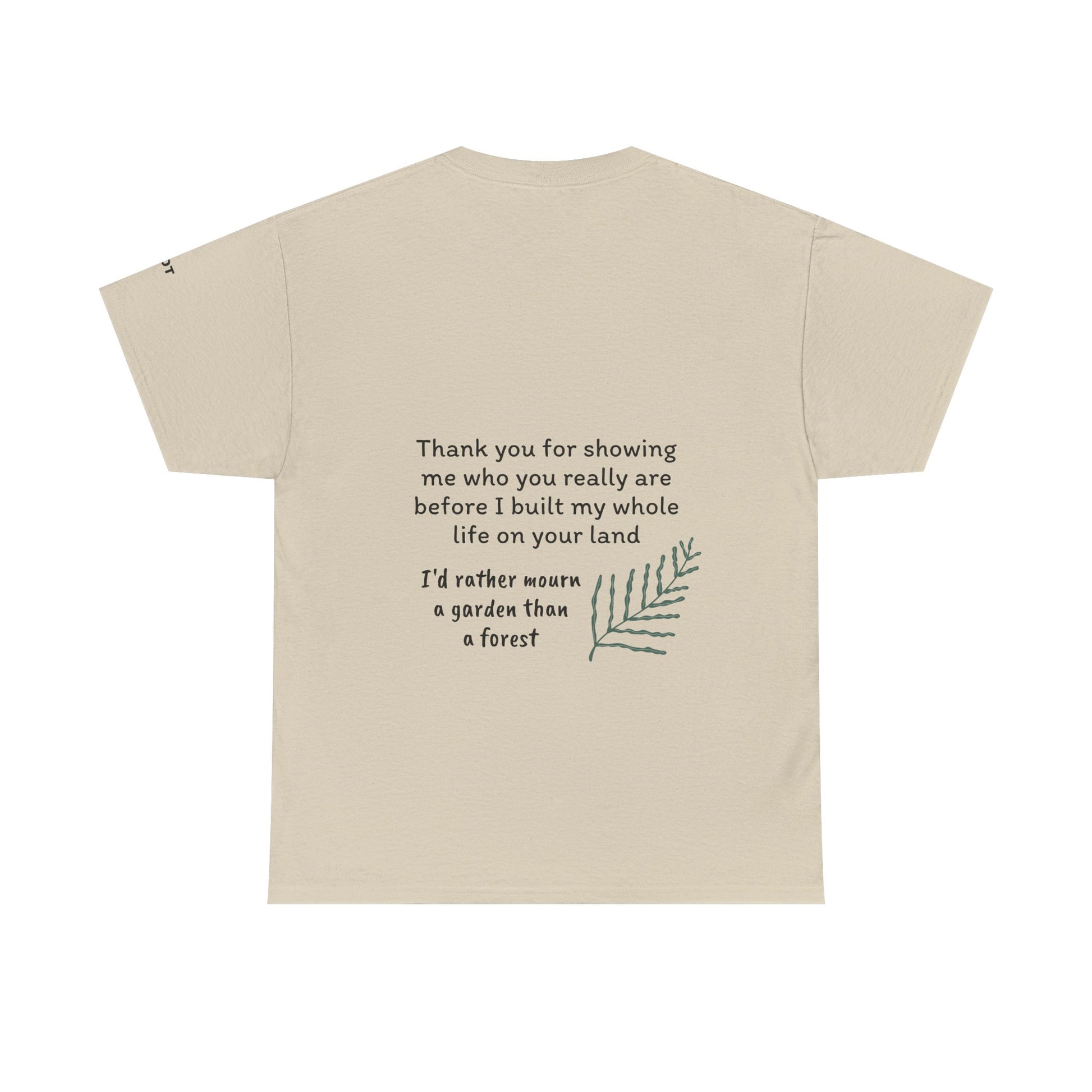 Thank you for showing me who you really are before I built my whole life on your land. I'd rather mourn a garden than a forest - The Voice