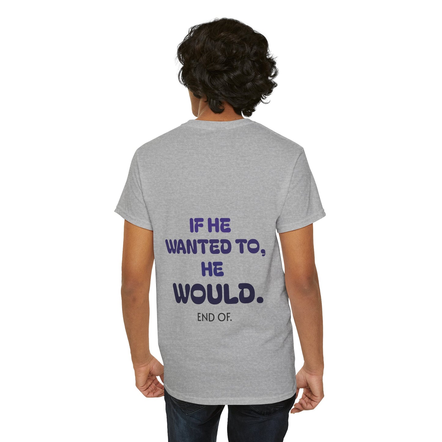If he wanted to, he would. End of.